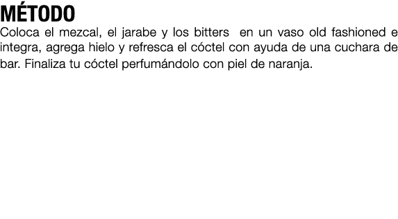 M TODO Coloca el mezcal, el jarabe y los bitters en un vaso old fashioned e integra, agrega hielo y refresca el c cte...