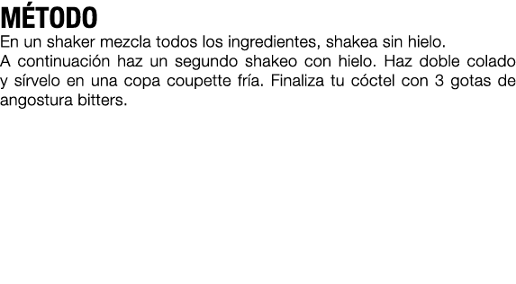 M TODO En un shaker mezcla todos los ingredientes, shakea sin hielo. A continuaci n haz un segundo shakeo con hielo. ...