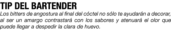 TIP DEL BARTENDER Los bitters de angostura al final del c ctel no s lo te ayudar n a decorar, al ser un amargo contra...