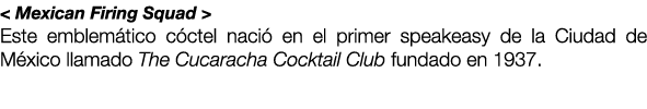< Mexican Firing Squad > Este emblem tico c ctel naci en el primer speakeasy de la Ciudad de M xico llamado The Cuca...