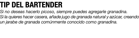 TIP DEL BARTENDER Si no deseas hacerlo picoso, siempre puedes agregarle granadina. Si la quieres hacer casera, a ade ...