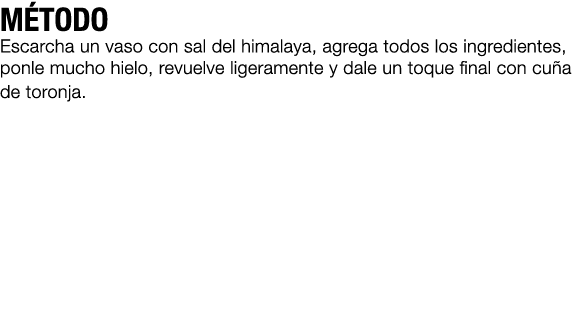 M TODO Escarcha un vaso con sal del himalaya, agrega todos los ingredientes, ponle mucho hielo, revuelve ligeramente ...