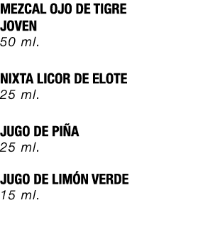 MEZCAL OJO DE TIGRE JOVEN 50 ml. NIXTA LICOR DE ELOTE 25 ml. JUGO DE PI A 25 ml. JUGO DE LIM N VERDE 15 ml.