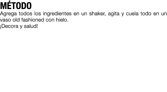M TODO Agrega todos los ingredientes en un shaker, agita y cuela todo en un vaso old fashioned con hielo. ¡Decora y s...