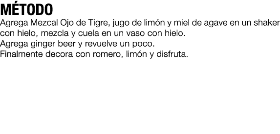 M TODO Agrega Mezcal Ojo de Tigre, jugo de lim n y miel de agave en un shaker con hielo, mezcla y cuela en un vaso co...