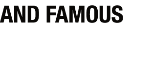 AND FAMOUS