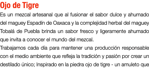 Ojo de Tigre Es un mezcal artesanal que al fusionar el sabor dulce y ahumado del maguey Espad n de Oaxaca y la comple...