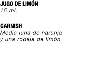JUGO DE LIM N 15 ml. GARNISH Media luna de naranja y una rodaja de lim n 