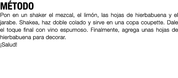 M TODO Pon en un shaker el mezcal, el lim n, las hojas de hierbabuena y el jarabe. Shakea, haz doble colado y sirve e...
