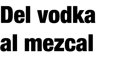 Del vodka al mezcal