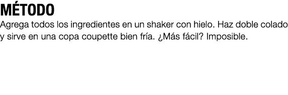 M TODO Agrega todos los ingredientes en un shaker con hielo. Haz doble colado y sirve en una copa coupette bien fr a....