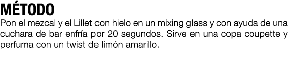 M TODO Pon el mezcal y el Lillet con hielo en un mixing glass y con ayuda de una cuchara de bar enfr a por 20 segundo...