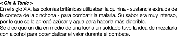< Gin & Tonic > En el siglo XIX, las colonias brit nicas utilizaban la quinina - sustancia extra da de la corteza de ...