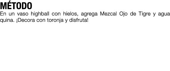 M TODO En un vaso highball con hielos, agrega Mezcal Ojo de Tigre y agua quina. ¡Decora con toronja y disfruta! 