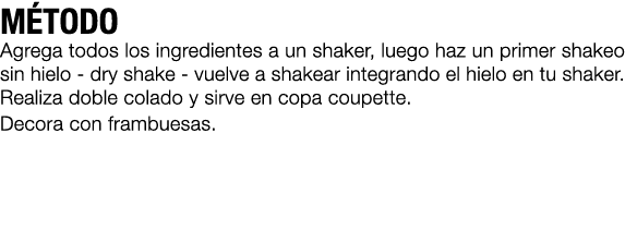 M TODO Agrega todos los ingredientes a un shaker, luego haz un primer shakeo sin hielo - dry shake - vuelve a shakear...