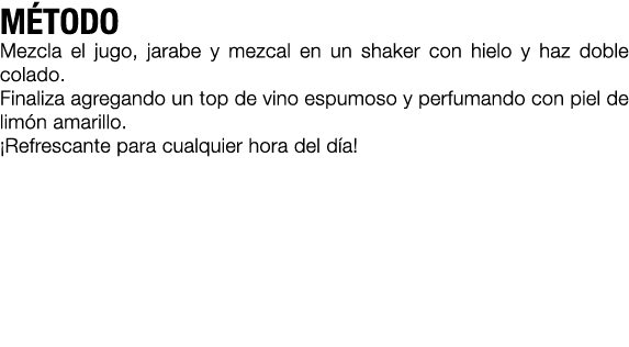 M TODO Mezcla el jugo, jarabe y mezcal en un shaker con hielo y haz doble colado. Finaliza agregando un top de vino e...