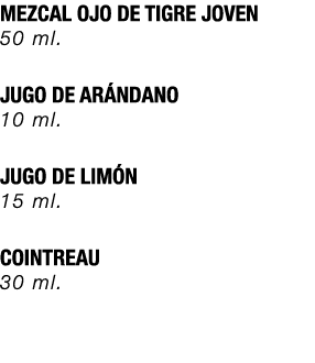 MEZCAL OJO DE TIGRE JOVEN 50 ml. JUGO DE AR NDANO 10 ml. JUGO DE LIM N 15 ml. COINTREAU 30 ml.