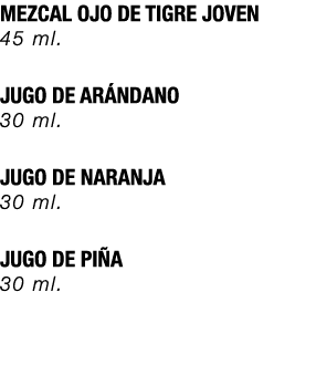 MEZCAL OJO DE TIGRE JOVEN 45 ml. JUGO DE AR NDANO 30 ml. JUGO DE NARANJA 30 ml. JUGO DE PI A 30 ml.