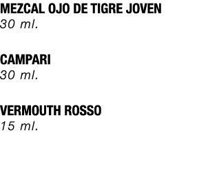 MEZCAL OJO DE TIGRE JOVEN 30 ml. CAMPARI 30 ml. VERMOUTH ROSSO 15 ml. 